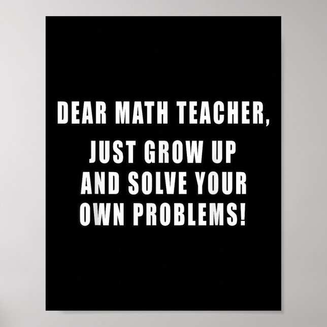 Dear Math Teacher Just Grow Up Funny Quotes Mathem Poster (Front)