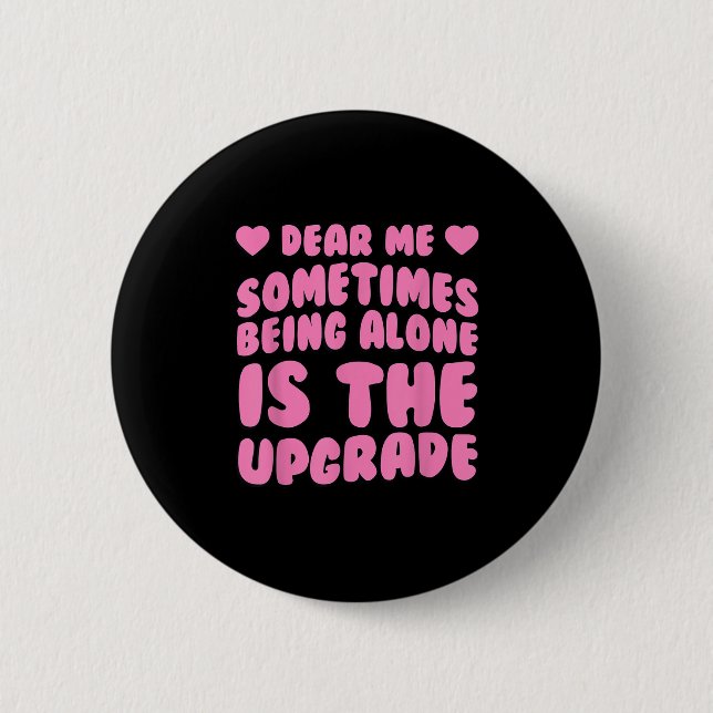 Dear Me, Sometimes Being Alone Is The Upgrade Quot 6 Cm Round Badge (Front)