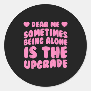 Dear Me, Sometimes Being Alone Is The Upgrade Quot Classic Round Sticker