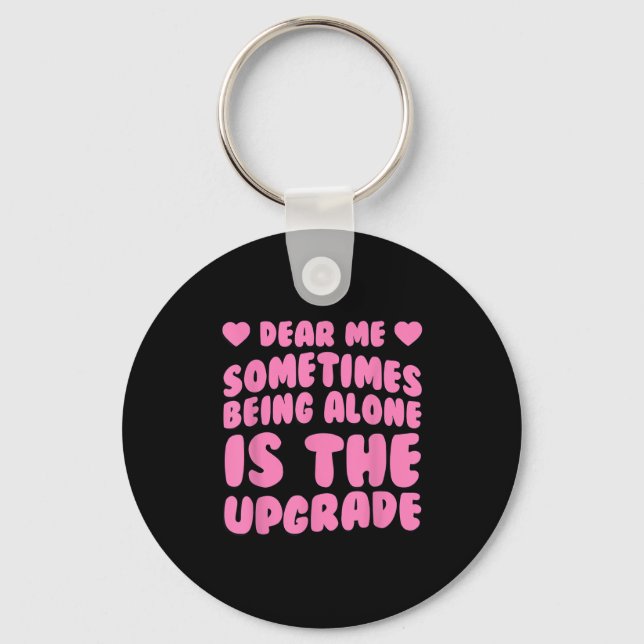 Dear Me, Sometimes Being Alone Is The Upgrade Quot Key Ring (Front)
