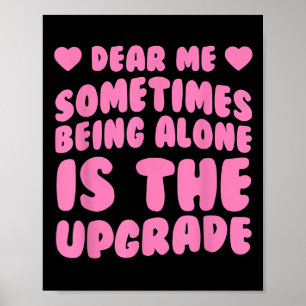 Dear Me, Sometimes Being Alone Is The Upgrade Quot Poster