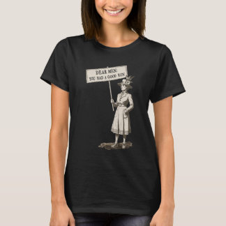 Dear Men You Had a Good Run Feminism T-Shirt
