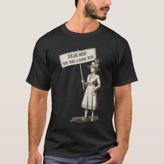 Dear Men You Had a Good Run Feminism T-Shirt
