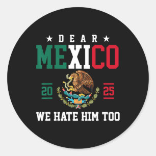 Dear Mexico We Hate Him Too Funny Mexican Gulf Tru Classic Round Sticker