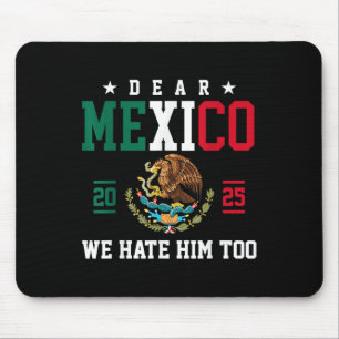 Dear Mexico We Hate Him Too Funny Mexican Gulf Tru Mouse Mat