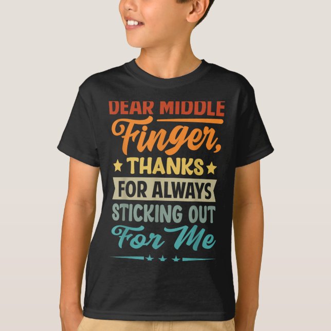 Dear Middle Finger, Thanks For Always Sticking Out T-Shirt (Front)