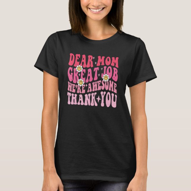 Dear Mom Great Job We re Awesome Thank you groovy  T-Shirt (Front)