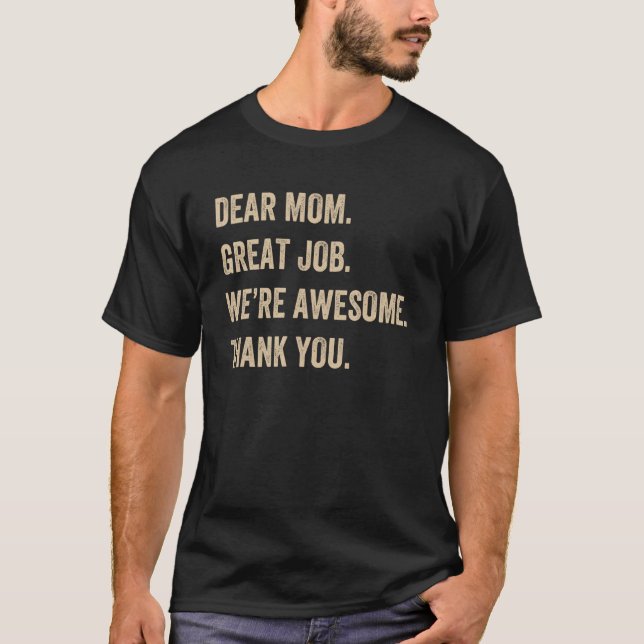 Dear Mom Great Job We re Awesome Thank You Mother  T-Shirt (Front)