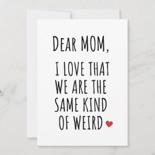 DEAR MOM I LOVE THAT WE ARE THE SAME KIND OF WEIRD HOLIDAY CARD