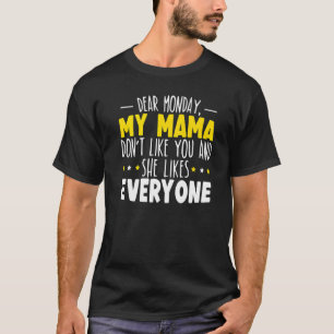 Dear Monday My Mama Don't Like You And She Likes E T-Shirt
