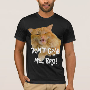 Dear Mr. Trump Don't Grab Me Bro! T-Shirt