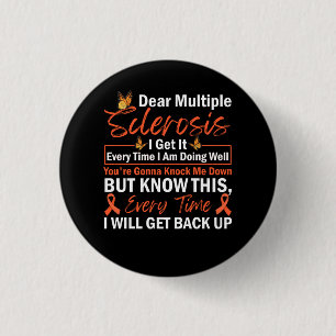 Dear Multiple Sclerosis I Get It Every TIme I Am D 3 Cm Round Badge