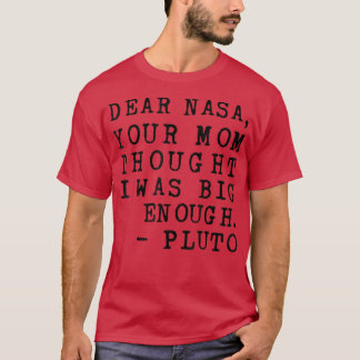 Dear Nasa Your Mom Thought I Was Big Enough Pluto T-Shirt