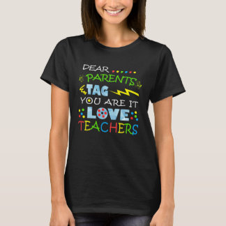 Dear Parents Tag You re It Love Teacher   Teacher T-Shirt