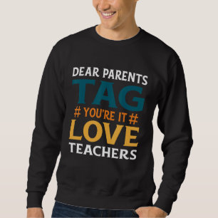 Dear Parents Tag You re It Love Teachers Last Day Sweatshirt