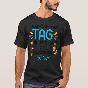 Dear Parents Tag You re It Love Teachers Last Day T-Shirt