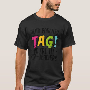 Dear Parents Tag You re It Love Teachers Last Day T-Shirt