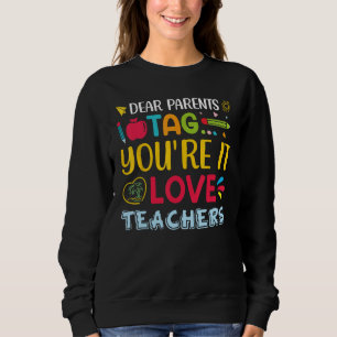 Dear Parents Tag You re It Love Teachers Physical Sweatshirt