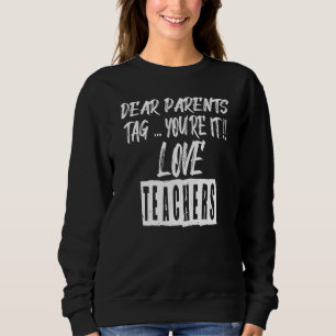 Dear Parents Tag You re It Love Teachers Sweatshirt