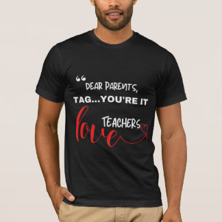Dear Parents Tag…You’re It — Teachers Love Funny  T-Shirt