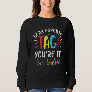 Dear Parents Tag Youre It Last Day School Teacher  Sweatshirt