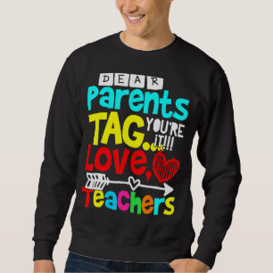 Dear Parents Tag You're It Love Teacher  2 Sweatshirt
