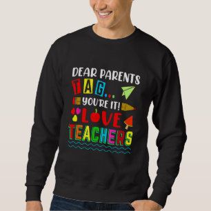 Dear Parents Tag Youre It Love Teacher Funny Last Sweatshirt