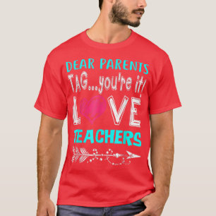 Dear Parents Tag You're It Love Teacher Funny T-Sh T-Shirt