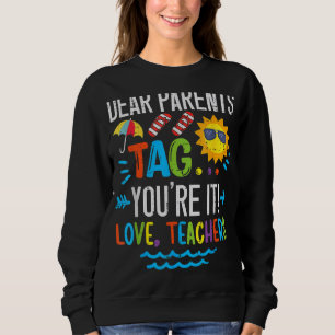 Dear Parents Tag You're It Love Teacher Last Day O Sweatshirt