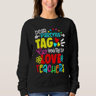 Dear Parents Tag You're It Love Teacher Last Day O Sweatshirt