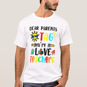 Dear Parents Tag Youre It Love Teacher Last Day Of T-Shirt