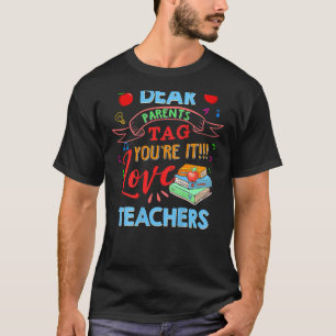 Dear Parents Tag You're It Love Teacher Last Day S T-Shirt
