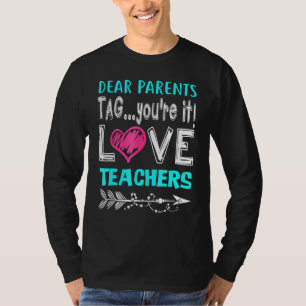 Dear Parents Tag Youre It Love Teacher T-Shirt
