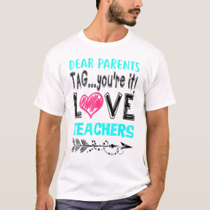 Dear Parents Tag Youre It Love Teacher T-Shirt