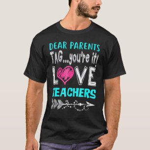 Dear Parents Tag Youre It Love Teacher T-Shirt