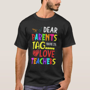 Dear Parents Tag You're It Love Teacher T-Shirt