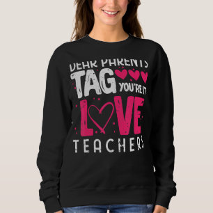 Dear Parents Tag You're It Love Teachers 3 Sweatshirt
