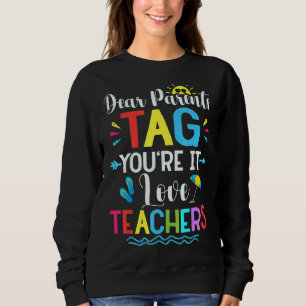 Dear Parents Tag You're It Love Teachers End Of Ye Sweatshirt