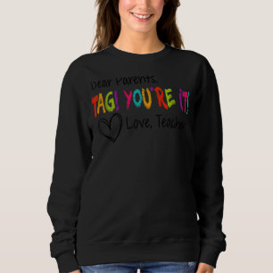 Dear Parents Tag You're It Love Teachers First Day Sweatshirt