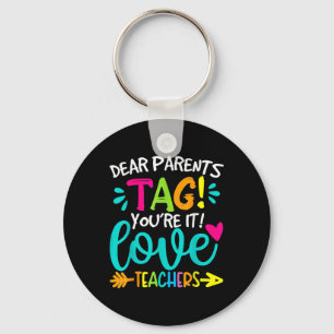 Dear Parents Tag Youre It Love Teachers Last Day O Key Ring