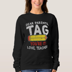 Dear Parents Tag Youre It Love Teachers Last Day O Sweatshirt