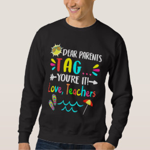 Dear Parents Tag Youre It Love Teachers Last Day O Sweatshirt