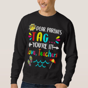 Dear Parents Tag You're It Love Teachers Last Day  Sweatshirt