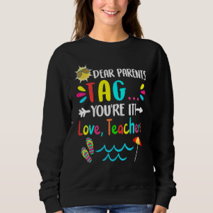 Dear Parents Tag You're It Love Teachers Last Day Sweatshirt