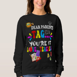 Dear Parents Tag You're It Love Teachers Last Day Sweatshirt