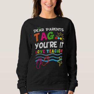 Dear Parents Tag You're It Love Teachers Last Day  Sweatshirt