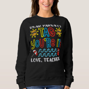 Dear Parents Tag You're It Love Teachers Last Day  Sweatshirt