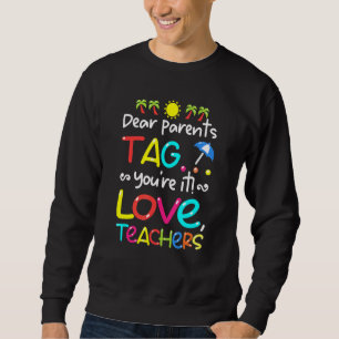 Dear Parents Tag You're It Love Teachers Last Day Sweatshirt