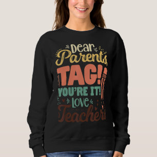 Dear Parents Tag You're It Love Teachers Last Day  Sweatshirt