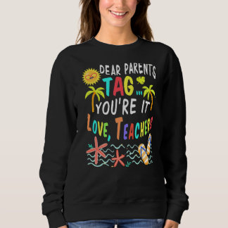 Dear Parents Tag You're It Love Teachers Last Day Sweatshirt